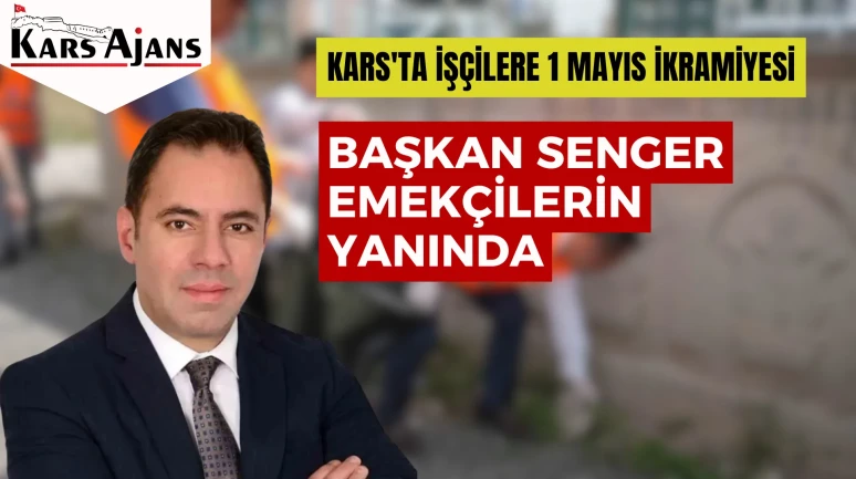 Kars'ta İşçilere 1 Mayıs İkramiyesi: Başkan Senger Emekçilerin Yanında