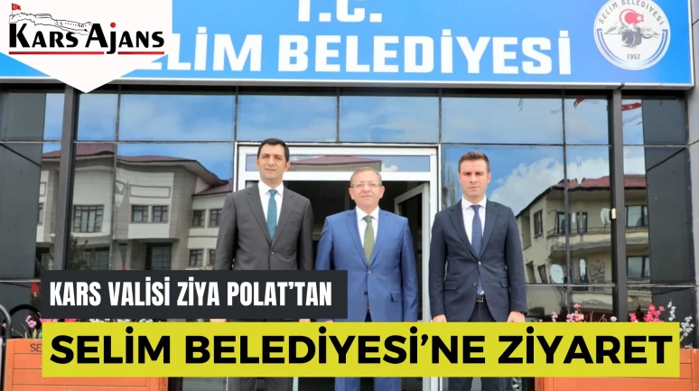 Kars Valisi Ziya Polat’tan Selim Belediyesi’ne Ziyaret